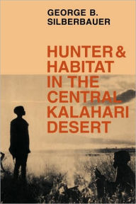 Title: Hunter and Habitat in the Central Kalahari Desert, Author: George B. Silberbauer