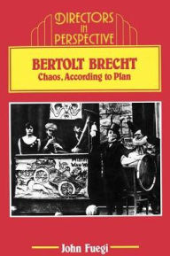 Title: Bertolt Brecht: Chaos, according to Plan, Author: John Fuegi