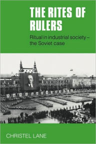 Title: The Rites of Rulers: Ritual in Industrial Society - the Soviet Case, Author: Christel Lane