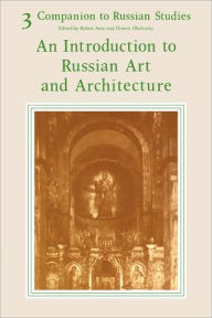 Title: Companion to Russian Studies: Volume 3, An Introduction to Russian Art and Architecture, Author: Robert Auty