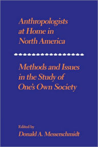 Title: Anthropologists at Home in North America: Methods and issues in the study of one's own society, Author: Donald A. Messerschmidt