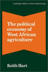 Title: The Political Economy of West African Agriculture, Author: Keith Hart