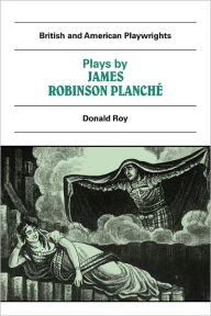 Title: Plays by James Robinson Planché: The Vampire, the Garrick Fever, Beauty and the Beast, Foutunio and his Seven Gifted Servants, The Golden Fleece, The Camp at the Olympic, The Discreet Princess, Author: Donald Roy