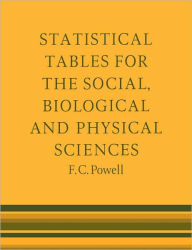 Title: Statistical Tables for the Social Biological and Physical Sciences, Author: F. C. Powell