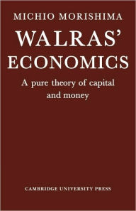 Title: Walras' Economics: A Pure Theory of Capital and Money, Author: Michio Morishima