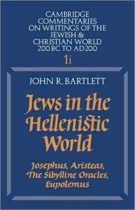 Title: Jews in the Hellenistic World: Volume 1, Part 1: Josephus, Aristeas, The Sibylline Oracles, Eupolemus, Author: John R. Bartlett
