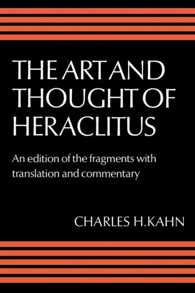 The Art and Thought of Heraclitus: A New Arrangement and Translation of the Fragments with Literary and Philosophical Commentary / Edition 1