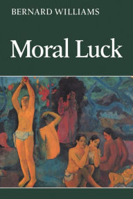 Title: Moral Luck: Philosophical Papers 1973-1980 / Edition 1, Author: Bernard Williams