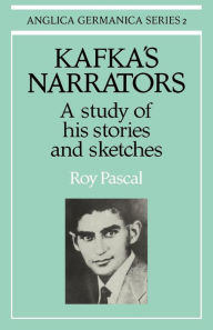 Title: Kafka's Narrators: A Study of His Stories and Sketches / Edition 25, Author: Roy Pascal