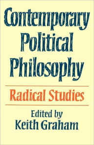 Title: Contemporary Political Philosophy: Radical Studies, Author: Keith Graham