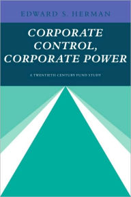 Title: Corporate Control, Corporate Power: A Twentieth Century Fund Study, Author: Edward S. Herman