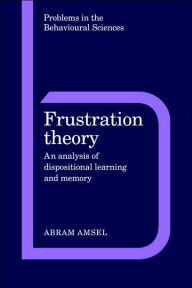 Title: Frustration Theory: An Analysis of Dispositional Learning and Memory, Author: Abram Amsel