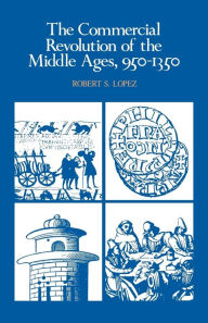 Title: The Commercial Revolution of the Middle Ages, 950-1350 / Edition 1, Author: Robert S. Lopez