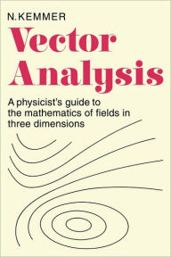 Title: Vector Analysis: A Physicist's Guide to the Mathematics of Fields in Three Dimensions, Author: N. Kemmer