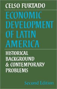 Title: Economic Development of Latin America: Historical Background and Contemporary Problems / Edition 2, Author: Celso Furtado