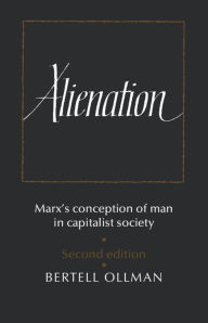 Title: Alienation: Marx's Conception of Man in a Capitalist Society / Edition 2, Author: Bertell Ollman