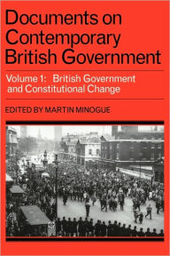 Title: Documents on Contemporary British Government: Volume 1, British government and constitutional change, Author: Martin Minogue