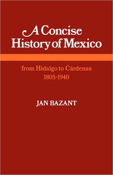 A Concise History of Mexico: From Hidalgo to Cárdenas 1805-1940 / Edition 1