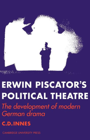 Erwin Piscator's Political Theatre: The Development of Modern German Drama