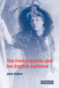 Title: The French Actress and her English Audience, Author: John Stokes