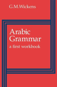 Title: Arabic Grammar: A First Workbook / Edition 1, Author: G. M. Wickens