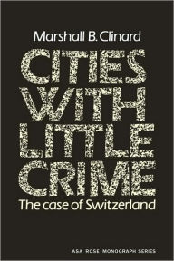 Title: Cities with Little Crime: The Case of Switzerland, Author: Marshall B. Clinard