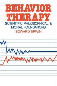 Title: Behavior Therapy: Scientific, Philosophical and Moral Foundations, Author: Edward Erwin