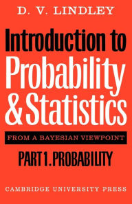 Title: Introduction to Probability and Statistics from a Bayesian Viewpoint, Part 1, Probability, Author: D. V. Lindley