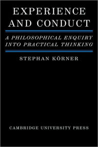 Title: Experience and Conduct: A Philosophical Enquiry into Practical Thinking, Author: Stephan Körner