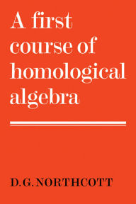 Title: A First Course of Homological Algebra, Author: D. G. Northcott