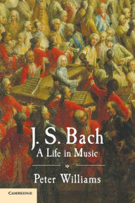 Title: J. S. Bach: A Life in Music, Author: Peter Williams