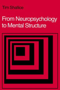 Title: From Neuropsychology to Mental Structure, Author: Tim Shallice