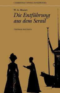 W. A. Mozart: Die Entfuhrung aus dem Serail (The Abduction from the Seraglio): (Cambridge Opera Handbooks Series)