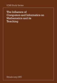 Title: The Influence of Computers and Informatics on Mathematics and its Teaching: Proceedings From a Symposium Held in Strasbourg, France in March 1985 and Sponsored by the International Commission on Mathematical Instruction, Author: R. F. Churchhouse
