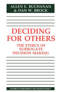 Title: Deciding for Others: The Ethics of Surrogate Decision Making / Edition 1, Author: Allen E. Buchanan