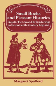 Title: Small Books and Pleasant Histories: Popular Fiction and its Readership in Seventeenth-Century England, Author: Margaret Spufford