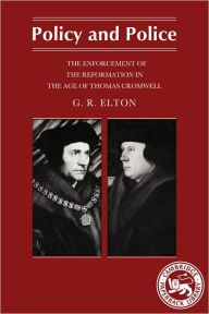 Title: Policy and Police: The Enforcement of the Reformation in the Age of Thomas Cromwell, Author: G. R. Elton