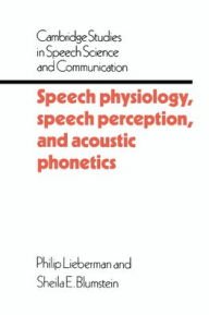 Title: Speech Physiology, Speech Perception, and Acoustic Phonetics / Edition 1, Author: Philip Lieberman
