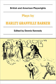 Title: Plays by Harley Granville Barker: The Marrying of Ann Leete, The Voysey Inheritance, Waste, Author: Harley Granville-Barker