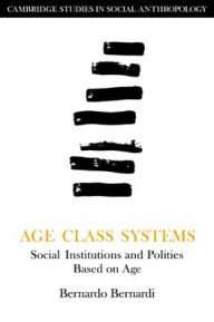 Title: Age Class Systems: Social Institutions and Polities Based on Age, Author: Bernardo Bernardi