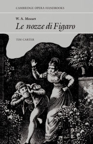 Title: W. A. Mozart: Le Nozze di Figaro / Edition 1, Author: Tim Carter