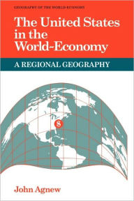 Title: The United States in the World-Economy: A Regional Geography, Author: John Agnew