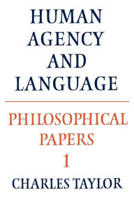 Title: Philosophical Papers: Volume 1, Human Agency and Language / Edition 1, Author: Charles Taylor