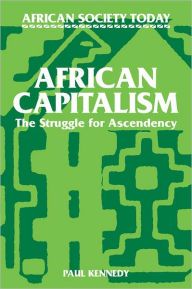 Title: African Capitalism: The Struggle for Ascendency, Author: Paul T. Kennedy