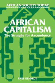 Title: African Capitalism: The Struggle for Ascendency, Author: Paul T. Kennedy