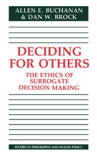 Title: Deciding for Others: The Ethics of Surrogate Decision Making, Author: Allen E. Buchanan