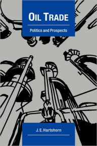 Title: Oil Trade: Politics and Prospects, Author: J. E. Hartshorn