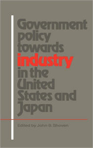 Title: Government Policy towards Industry in the United States and Japan, Author: John B. Shoven