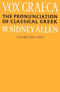 Title: Vox Graeca: The Pronunciation of Classical Greek / Edition 3, Author: W. Sidney Allen