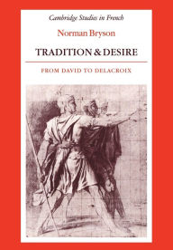 Title: Tradition and Desire: From David to Delacroix, Author: Norman Bryson
